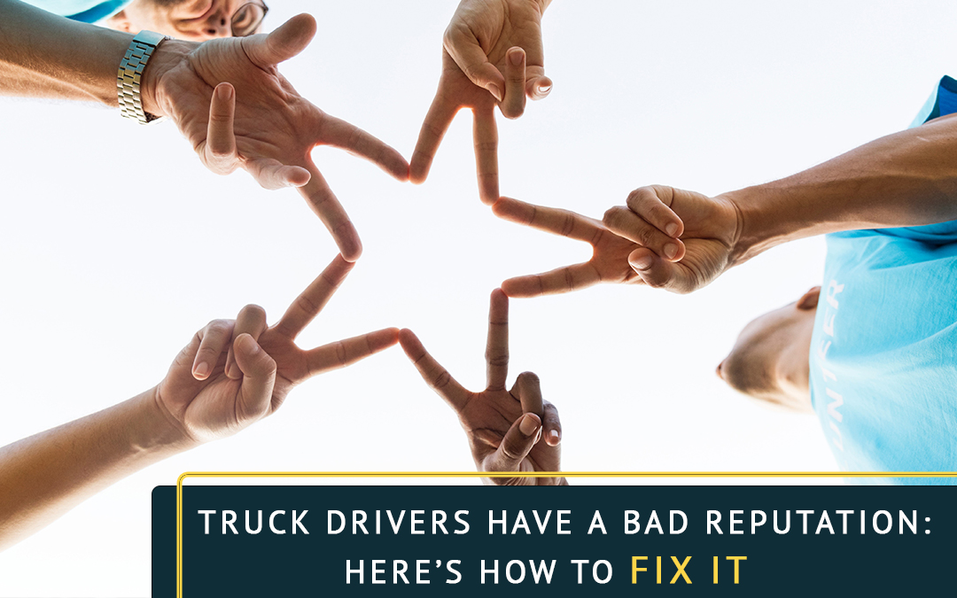 Truck Drivers Have a Bad Reputation: Here’s How to Fix It